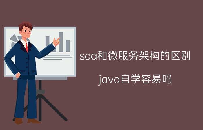 soa和微服务架构的区别 java自学容易吗？